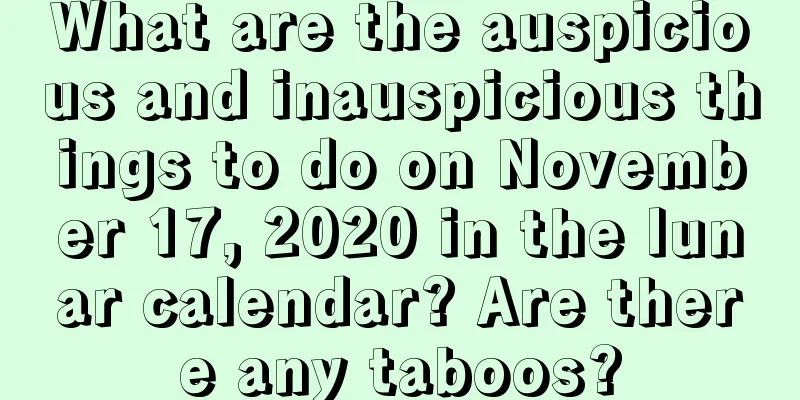 What are the auspicious and inauspicious things to do on November 17, 2020 in the lunar calendar? Are there any taboos?
