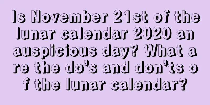 Is November 21st of the lunar calendar 2020 an auspicious day? What are the do’s and don’ts of the lunar calendar?