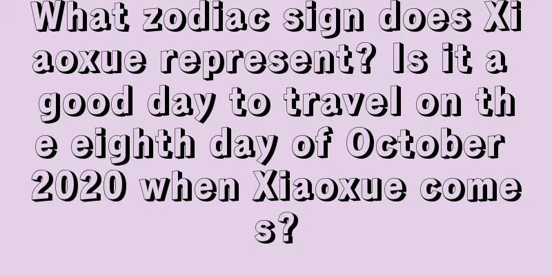 What zodiac sign does Xiaoxue represent? Is it a good day to travel on the eighth day of October 2020 when Xiaoxue comes?