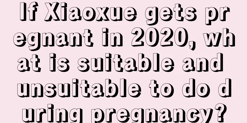 If Xiaoxue gets pregnant in 2020, what is suitable and unsuitable to do during pregnancy?