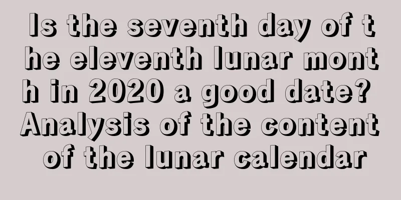 Is the seventh day of the eleventh lunar month in 2020 a good date? Analysis of the content of the lunar calendar