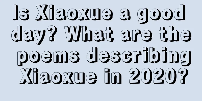 Is Xiaoxue a good day? What are the poems describing Xiaoxue in 2020?