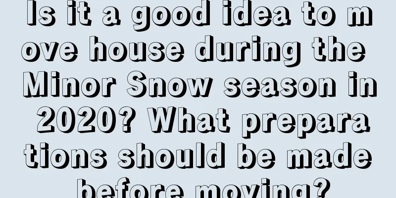 Is it a good idea to move house during the Minor Snow season in 2020? What preparations should be made before moving?