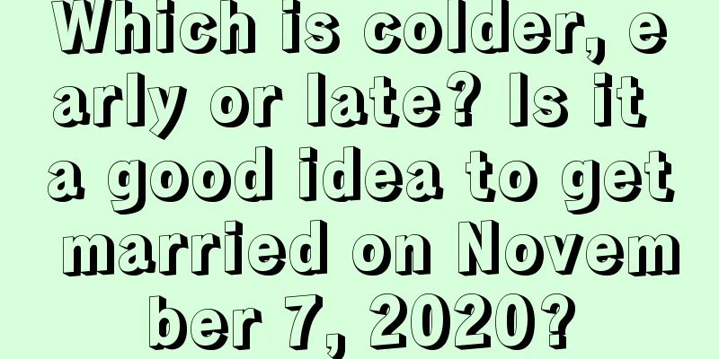 Which is colder, early or late? Is it a good idea to get married on November 7, 2020?
