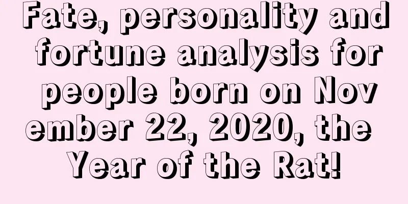 Fate, personality and fortune analysis for people born on November 22, 2020, the Year of the Rat!