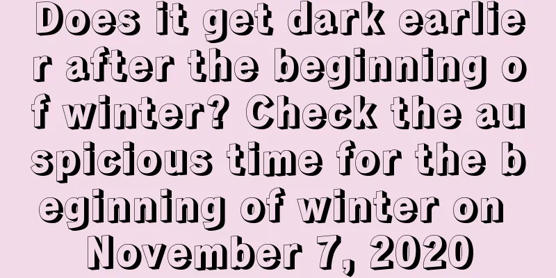 Does it get dark earlier after the beginning of winter? Check the auspicious time for the beginning of winter on November 7, 2020