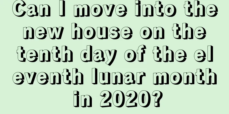 Can I move into the new house on the tenth day of the eleventh lunar month in 2020?