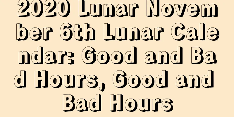 2020 Lunar November 6th Lunar Calendar: Good and Bad Hours, Good and Bad Hours