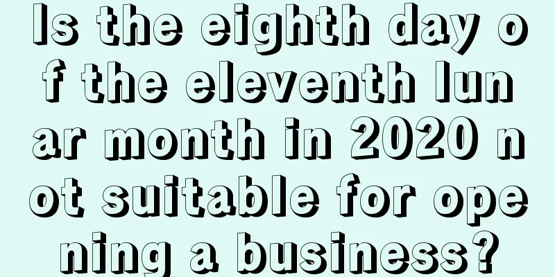 Is the eighth day of the eleventh lunar month in 2020 not suitable for opening a business?