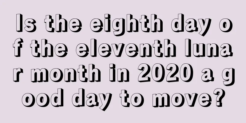 Is the eighth day of the eleventh lunar month in 2020 a good day to move?