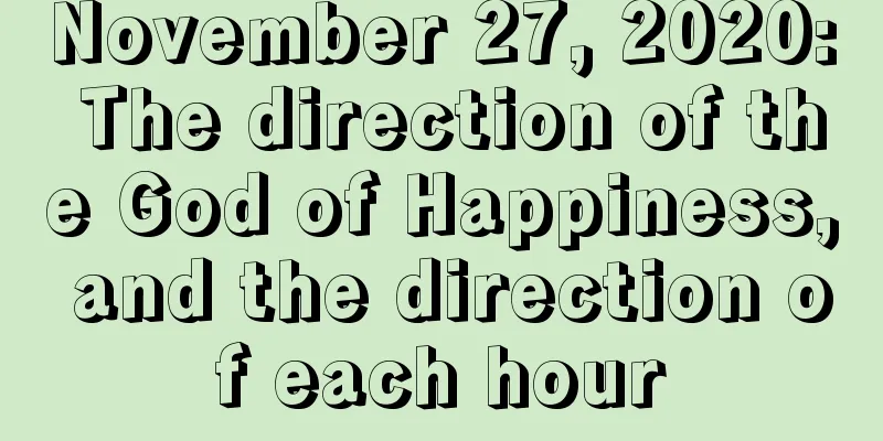 November 27, 2020: The direction of the God of Happiness, and the direction of each hour
