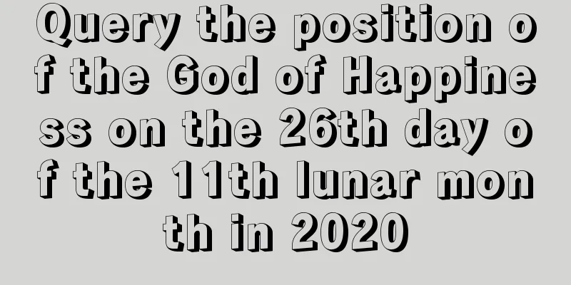 Query the position of the God of Happiness on the 26th day of the 11th lunar month in 2020