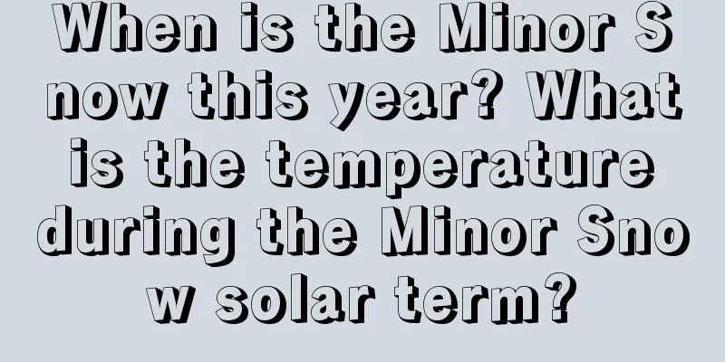 When is the Minor Snow this year? What is the temperature during the Minor Snow solar term?