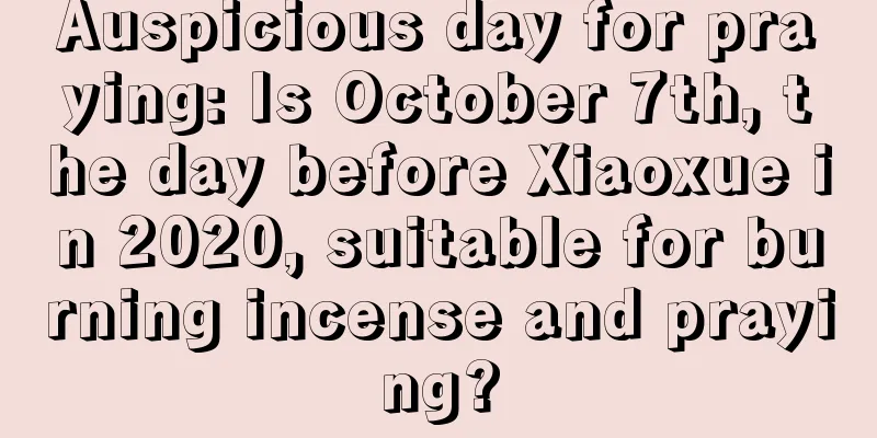 Auspicious day for praying: Is October 7th, the day before Xiaoxue in 2020, suitable for burning incense and praying?
