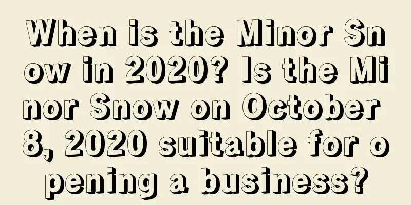 When is the Minor Snow in 2020? Is the Minor Snow on October 8, 2020 suitable for opening a business?
