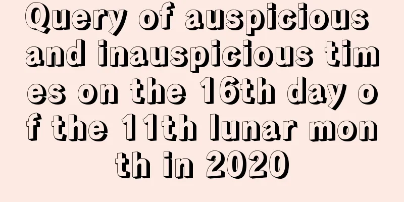 Query of auspicious and inauspicious times on the 16th day of the 11th lunar month in 2020