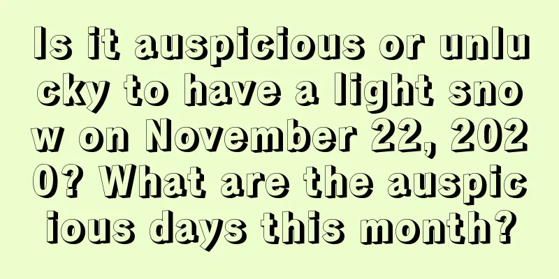 Is it auspicious or unlucky to have a light snow on November 22, 2020? What are the auspicious days this month?