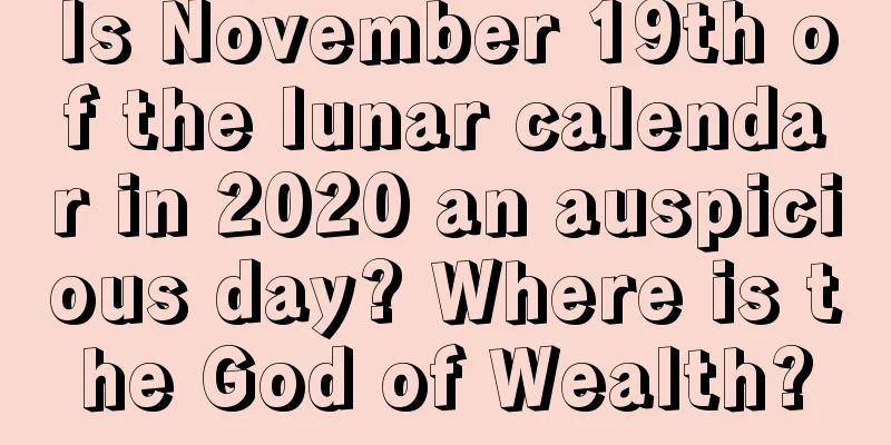 Is November 19th of the lunar calendar in 2020 an auspicious day? Where is the God of Wealth?