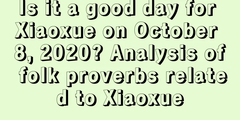 Is it a good day for Xiaoxue on October 8, 2020? Analysis of folk proverbs related to Xiaoxue