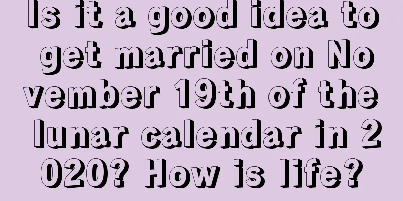 Is it a good idea to get married on November 19th of the lunar calendar in 2020? How is life?