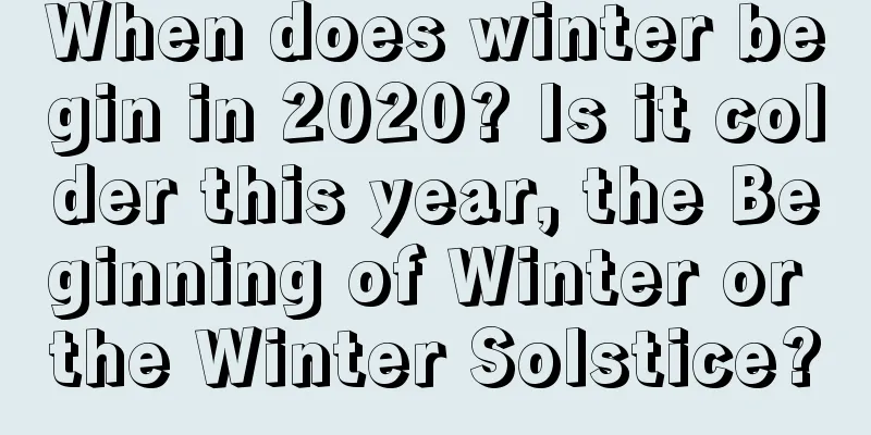 When does winter begin in 2020? Is it colder this year, the Beginning of Winter or the Winter Solstice?