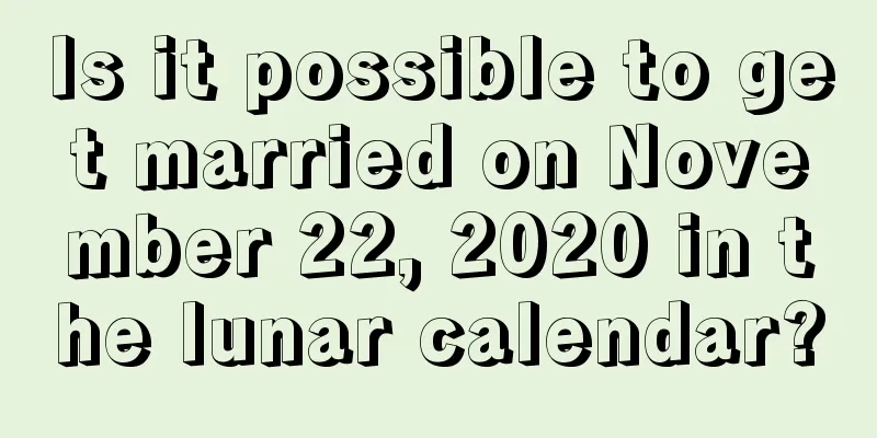 Is it possible to get married on November 22, 2020 in the lunar calendar?