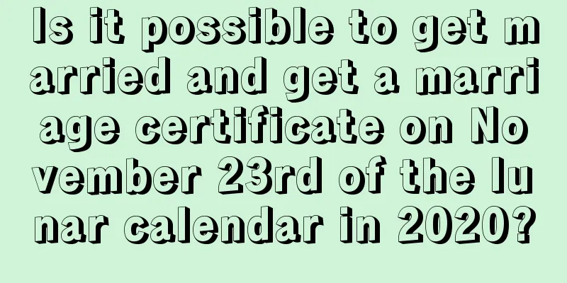 Is it possible to get married and get a marriage certificate on November 23rd of the lunar calendar in 2020?