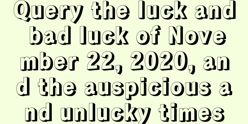 Query the luck and bad luck of November 22, 2020, and the auspicious and unlucky times