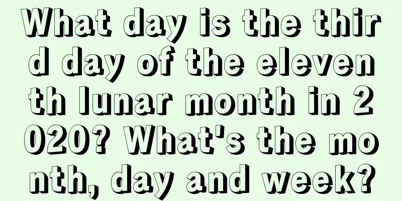 What day is the third day of the eleventh lunar month in 2020? What's the month, day and week?