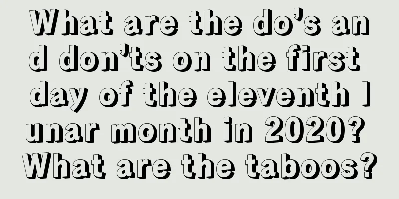 What are the do’s and don’ts on the first day of the eleventh lunar month in 2020? What are the taboos?
