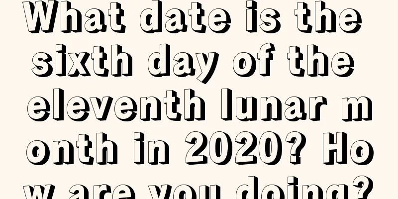 What date is the sixth day of the eleventh lunar month in 2020? How are you doing?