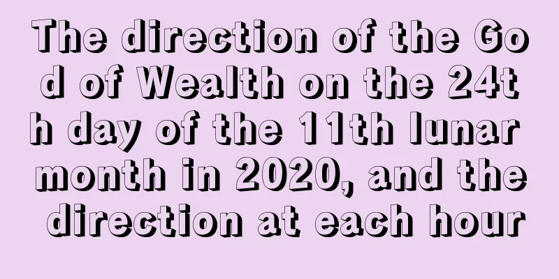The direction of the God of Wealth on the 24th day of the 11th lunar month in 2020, and the direction at each hour