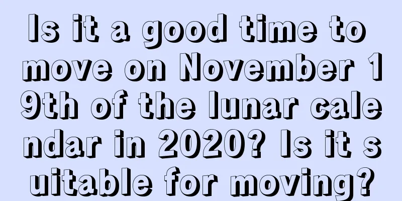 Is it a good time to move on November 19th of the lunar calendar in 2020? Is it suitable for moving?