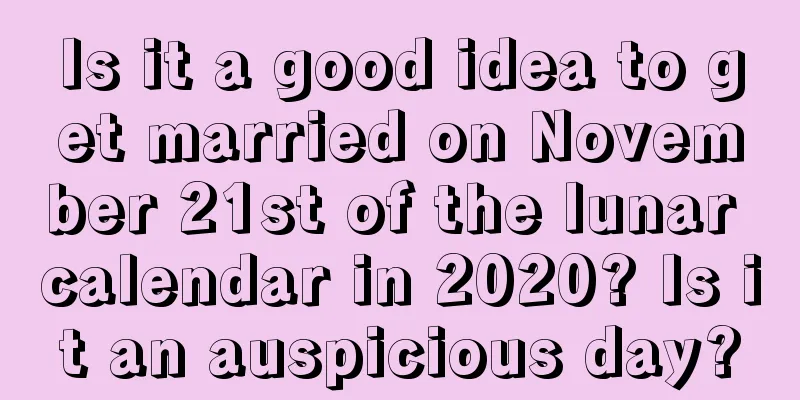 Is it a good idea to get married on November 21st of the lunar calendar in 2020? Is it an auspicious day?