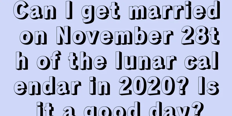 Can I get married on November 28th of the lunar calendar in 2020? Is it a good day?