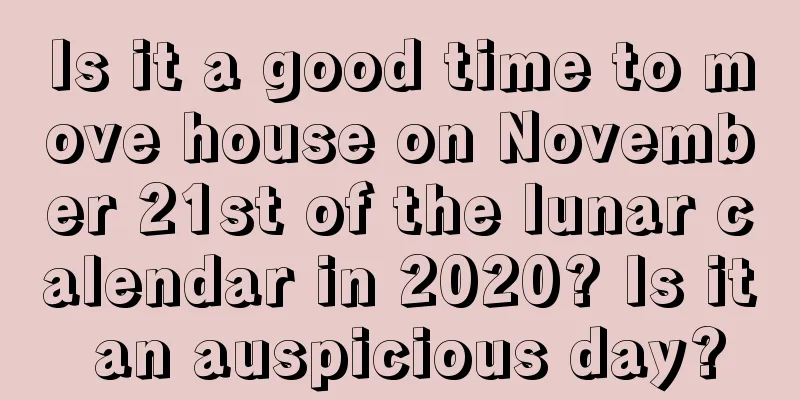 Is it a good time to move house on November 21st of the lunar calendar in 2020? Is it an auspicious day?