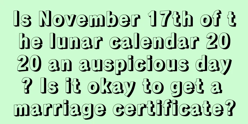 Is November 17th of the lunar calendar 2020 an auspicious day? Is it okay to get a marriage certificate?