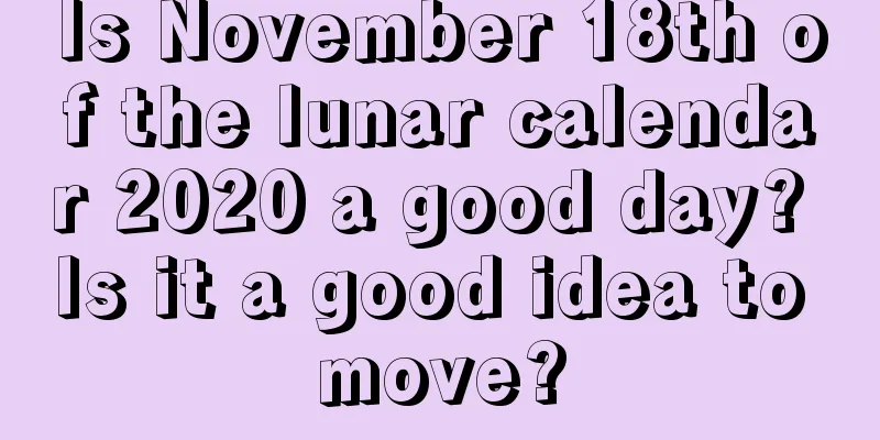 Is November 18th of the lunar calendar 2020 a good day? Is it a good idea to move?