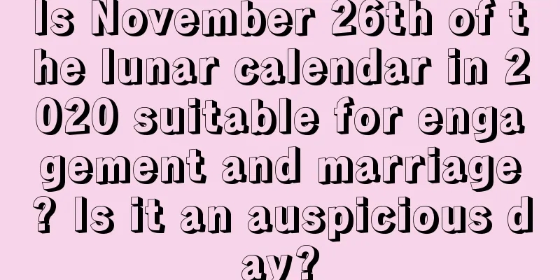 Is November 26th of the lunar calendar in 2020 suitable for engagement and marriage? Is it an auspicious day?