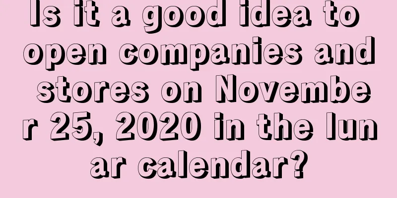 Is it a good idea to open companies and stores on November 25, 2020 in the lunar calendar?