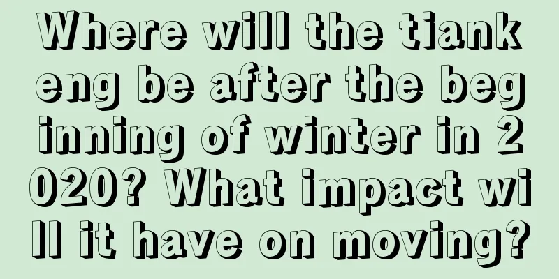 Where will the tiankeng be after the beginning of winter in 2020? What impact will it have on moving?
