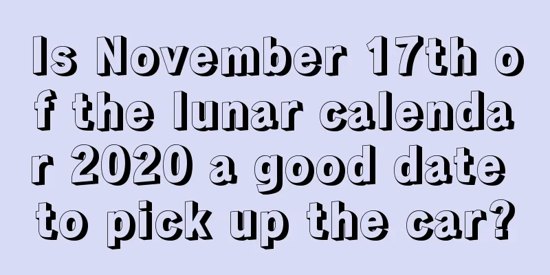 Is November 17th of the lunar calendar 2020 a good date to pick up the car?