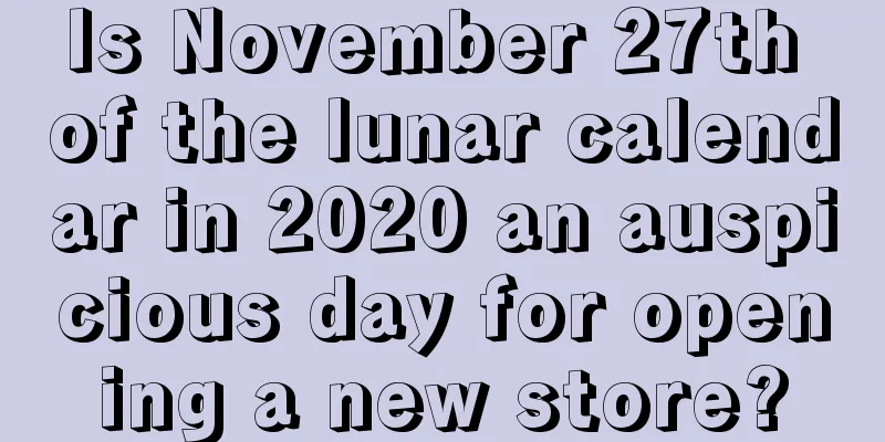 Is November 27th of the lunar calendar in 2020 an auspicious day for opening a new store?