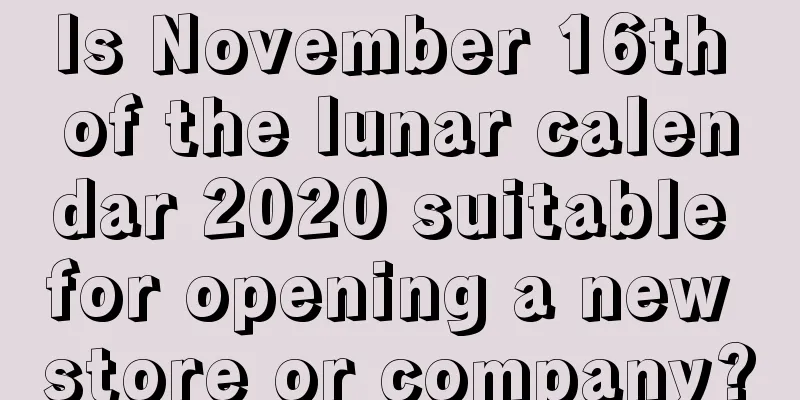Is November 16th of the lunar calendar 2020 suitable for opening a new store or company?