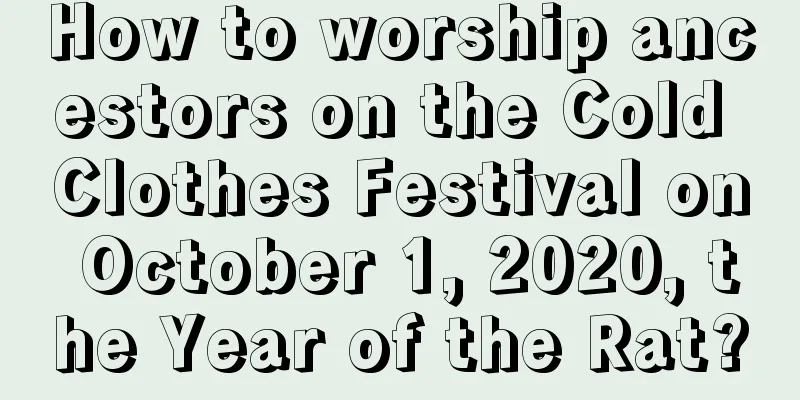 How to worship ancestors on the Cold Clothes Festival on October 1, 2020, the Year of the Rat?