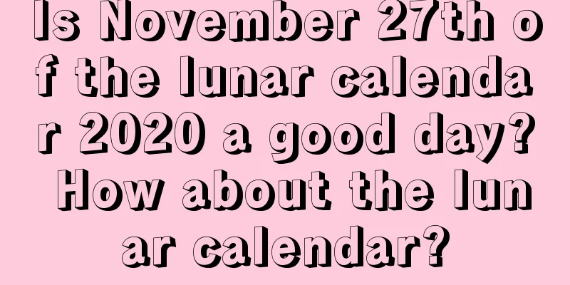 Is November 27th of the lunar calendar 2020 a good day? How about the lunar calendar?