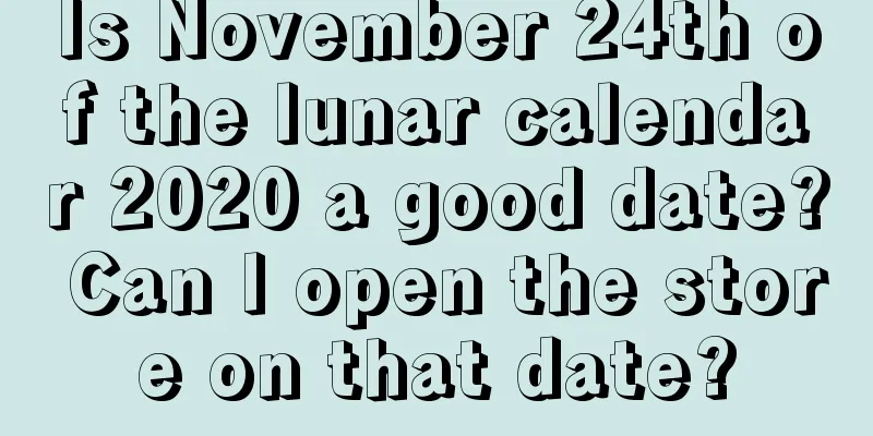 Is November 24th of the lunar calendar 2020 a good date? Can I open the store on that date?
