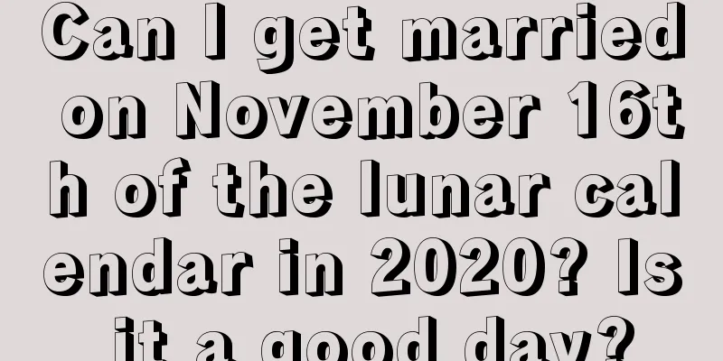 Can I get married on November 16th of the lunar calendar in 2020? Is it a good day?