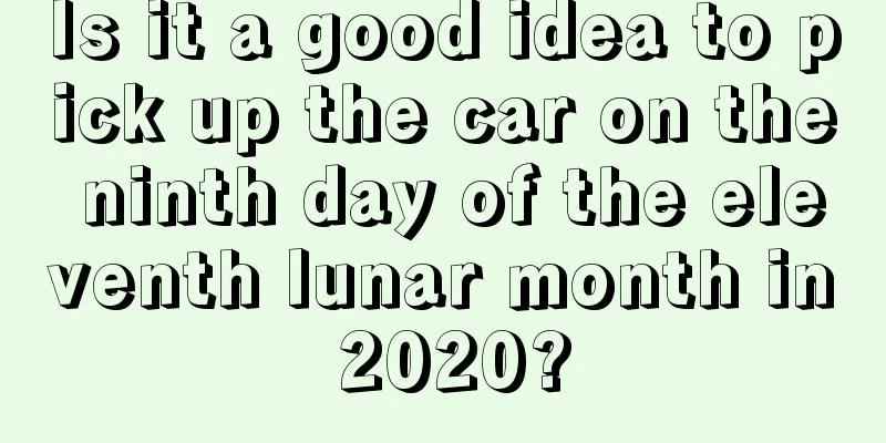 Is it a good idea to pick up the car on the ninth day of the eleventh lunar month in 2020?