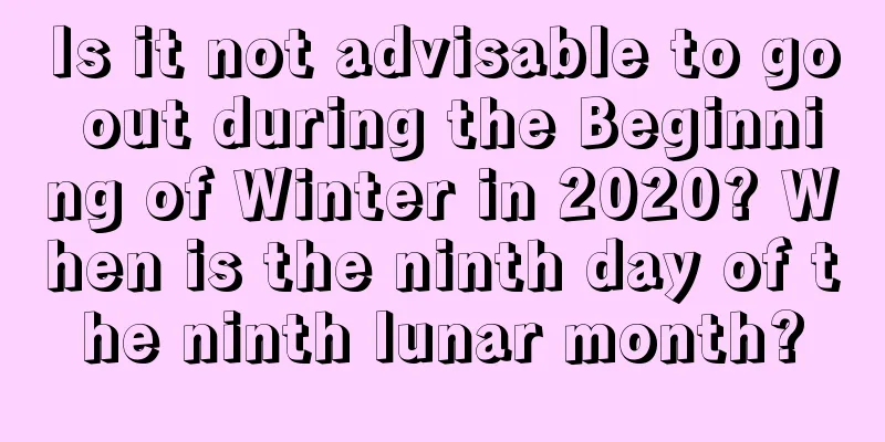 Is it not advisable to go out during the Beginning of Winter in 2020? When is the ninth day of the ninth lunar month?